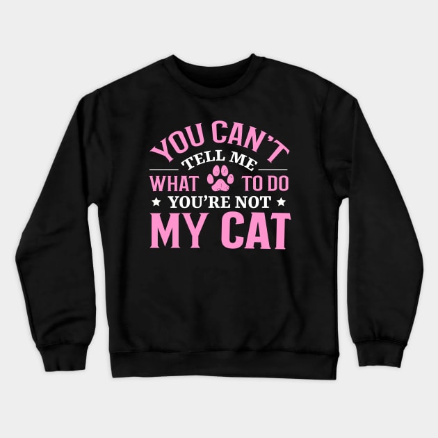 Don't Tell Me What To Do You're Not My Cat Crewneck Sweatshirt by TheDesignDepot